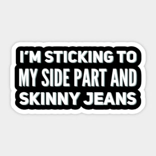 I'm sticking to my side parts and skinny jeans - Millennial Sticker